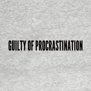 guilty of procrastination T-Shirt